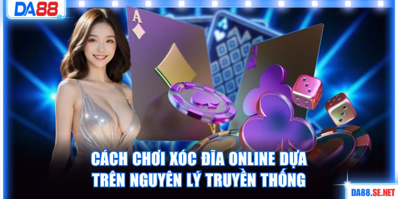 Cách chơi xóc đĩa online dựa trên nguyên lý truyền thống