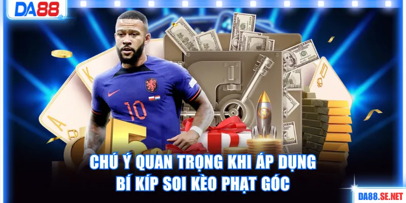 Chú ý quan trọng khi áp dụng bí kíp soi kèo phạt góc